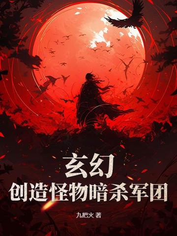 玄幻：创造怪物暗杀军团玄幻：创造怪物暗杀军团