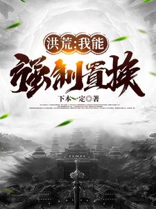 洪荒：我能强制置换洪荒：我能强制置换